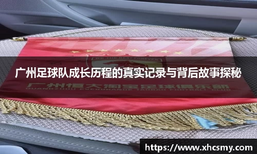 广州足球队成长历程的真实记录与背后故事探秘