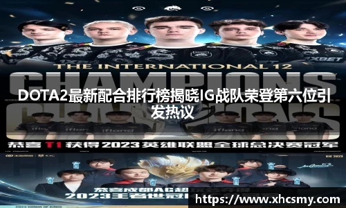 DOTA2最新配合排行榜揭晓IG战队荣登第六位引发热议