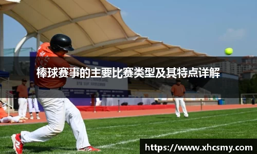 棒球赛事的主要比赛类型及其特点详解