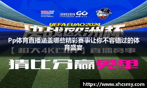 Pp体育直播涵盖哪些精彩赛事让你不容错过的体育盛宴