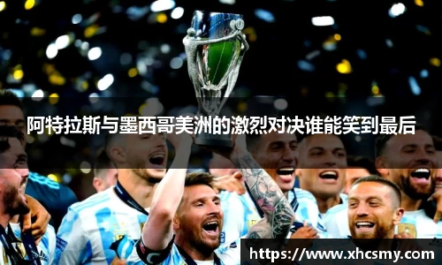 阿特拉斯与墨西哥美洲的激烈对决谁能笑到最后