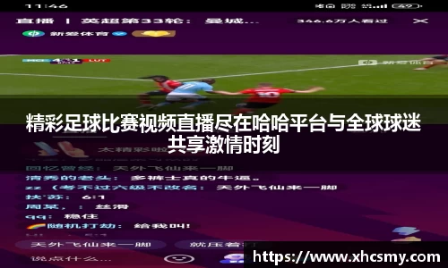 精彩足球比赛视频直播尽在哈哈平台与全球球迷共享激情时刻