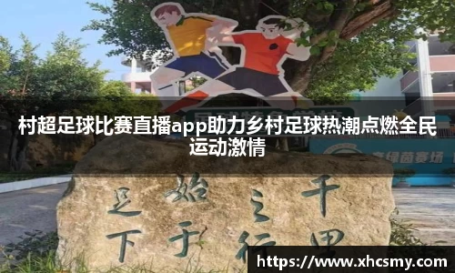 村超足球比赛直播app助力乡村足球热潮点燃全民运动激情