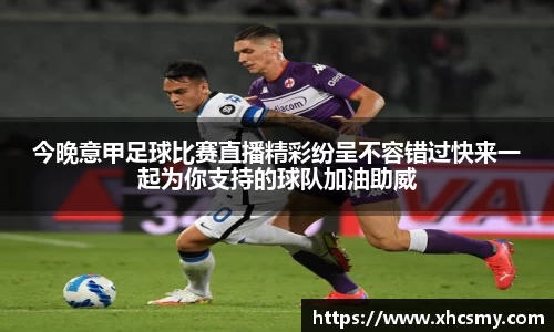 今晚意甲足球比赛直播精彩纷呈不容错过快来一起为你支持的球队加油助威