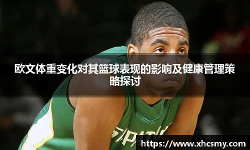 欧文体重变化对其篮球表现的影响及健康管理策略探讨