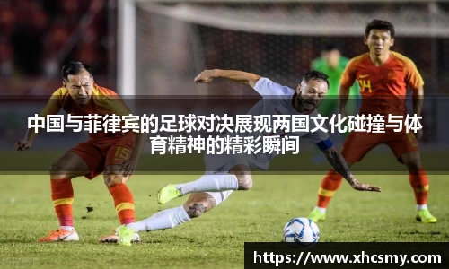 中国与菲律宾的足球对决展现两国文化碰撞与体育精神的精彩瞬间