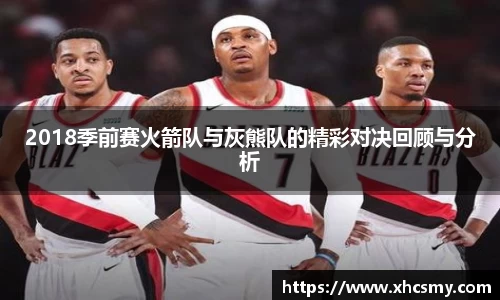 2018季前赛火箭队与灰熊队的精彩对决回顾与分析