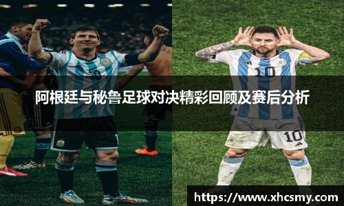 阿根廷与秘鲁足球对决精彩回顾及赛后分析