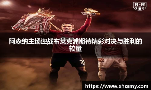 阿森纳主场迎战布莱克浦期待精彩对决与胜利的较量